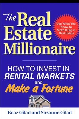 The Real Estate Millionaire: How to Invest in Rental Markets and Make a Fortune - Boaz Gilad, Suzanne Gilad