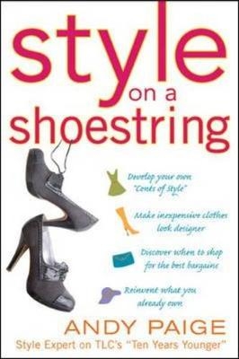 Style on a Shoestring: Develop Your Cents of Style and Look Like a Million without Spending a Fortune - Andy Paige