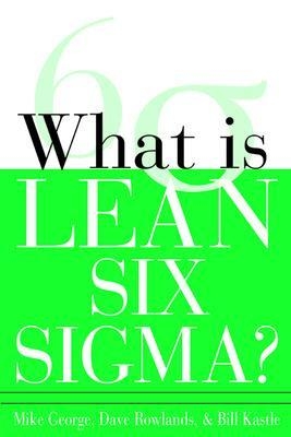 What is Lean Six Sigma - Michael George, David Rowlands, Bill Kastle