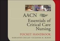 AACN Essentials of Critical Care Nursing: Pocket Handbook - Marianne Chulay, Suzanne Burns, American Association Of Critical-Care Nurses Aacn