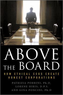 Above the Board: How Ethical CEOs Create Honest Corporations - Patrizia Porrini, Lorene Hiris, Gina Poncini