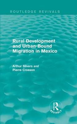 Rural Development and Urban-Bound Migration in Mexico -  Pierre Crosson,  Arthur Silvers