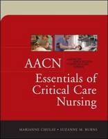 AACN Essentials of Critical Care Nursing - Marianne Chulay, Suzanne Burns,  American Association of Critical-Care Nurses (AACN)