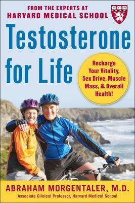 Testosterone for Life: Recharge Your Vitality, Sex Drive, Muscle Mass, and Overall Health - Abraham Morgentaler