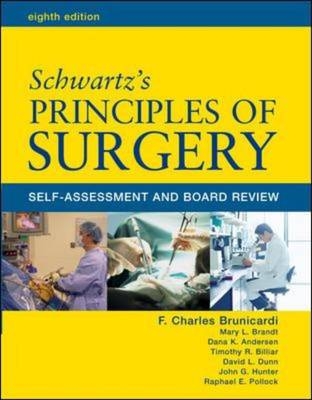 Schwartz' Principles of Surgery:  Self-Assessment and Board Review, Eighth Edition - F. Brunicardi, Dana Anderson, Timothy Billiar, David Dunn, John Hunter