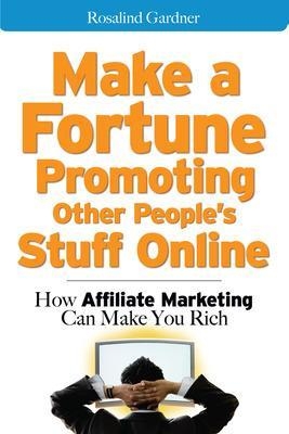 Make a Fortune Promoting Other People's Stuff Online - Rosalind Gardner