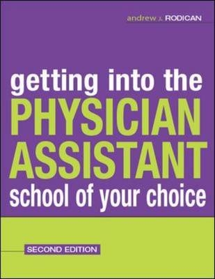 Getting Into the Physician Assistant School of Your Choice: Second Edition - Andrew Rodican