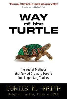 Way of the Turtle: The Secret Methods that Turned Ordinary People into Legendary Traders - Curtis Faith