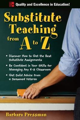 Substitute Teaching from A to Z - Barbara Pressman