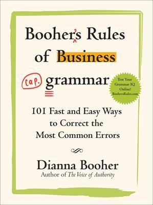 Booher's Rules of Business Grammar: 101 Fast and Easy Ways to Correct the Most Common Errors - Dianna Booher