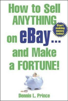 How to Sell Anything on eBay . . . and Make a Fortune! - Dennis Prince