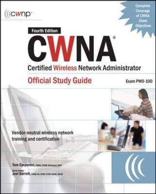 CWNA Certified Wireless Network Administrator Official Study Guide (Exam PW0-100), Fourth Edition - Tom Carpenter, Joel Barrett