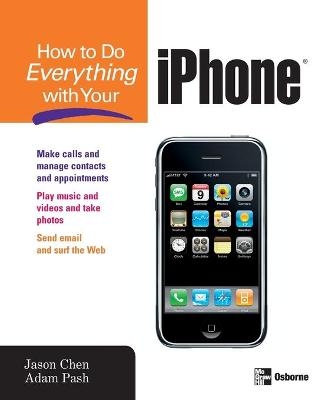 How to Do Everything with Your iPhone - Jason Chen, Adam Pash