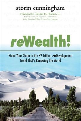 ReWealth!: Stake Your Claim in the $2 Trillion Development Trend That's Renewing the World - Storm Cunningham