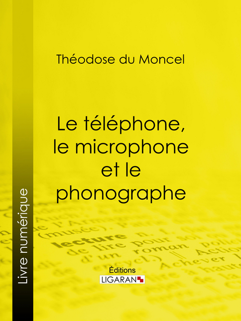 Le téléphone, le microphone et le phonographe -  Ligaran, Théodose du Moncel