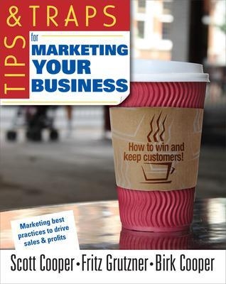 Tips and Traps for Marketing Your Business - Scott Cooper, Fritz Grutzner, Birk Cooper