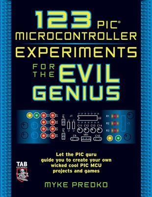 123 PIC Microcontroller Experiments for the Evil Genius - Myke Predko