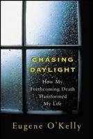 Chasing Daylight:How My Forthcoming Death Transformed My Life - Gene O'Kelly