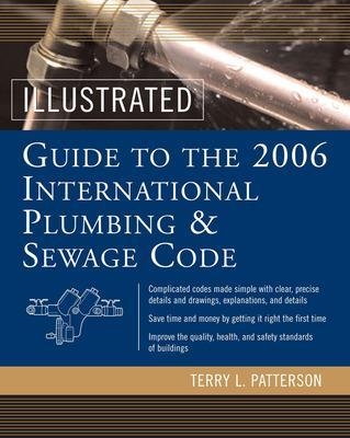 Illustrated Guide to the 2006 International Plumbing and Sewage Codes - Terry Patterson