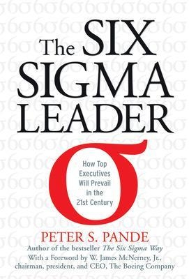 The Six Sigma Leader: How Top Executives Will Prevail in the 21st Century - Peter Pande