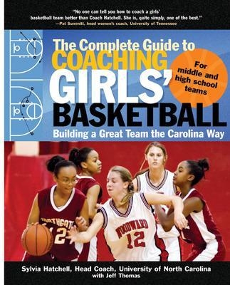 The Complete Guide to Coaching Girls' Basketball - Sylvia Hatchell, Jeff Thomas