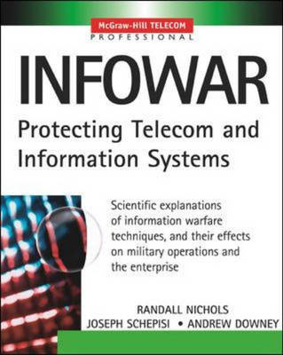 Infowar: Protecting Telecom and Information Systems - Randall K. Nichols, Joseph Schepisi, Andrew Downey