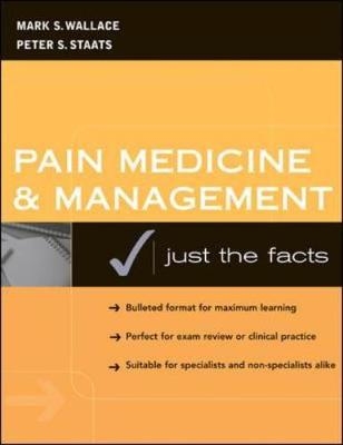 Pain Medicine and Management: Just the Facts - Mark Wallace, Peter Staats