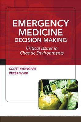 Emergency Medicine Decision Making: Critical Issues in Chaotic Environments - Scott Weingart, Peter Wyer