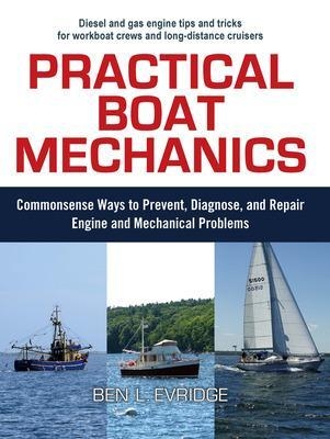 Practical Boat Mechanics: Commonsense Ways to Prevent, Diagnose, and Repair Engines and Mechanical Problems - Ben Evridge