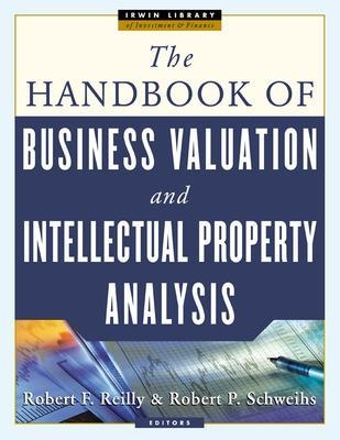 THE HANDBOOK OF BUSINESS VALUATION AND INTELLECTUAL PROPERTY ANALYSIS - Robert Reilly, Robert Schweihs