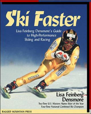 Ski Faster: Lisa Feinberg Densmore's Guide to High Performance Skiing and Racing - Lisa Densmore