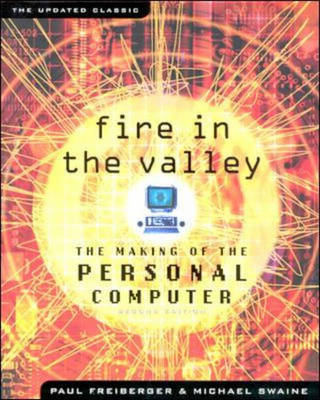 Fire in the Valley: The Making of The Personal Computer - Paul Freiberger, Michael Swaine