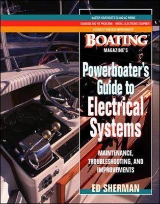 Powerboater's Guide to Electrical Systems: Maintenace, Troubleshooting, and Improvements - Edwin Sherman