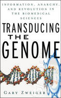 Transducing the Genome: Information, Anarchy, and Revolution in The Biomedical Sciences - Gary Zweiger