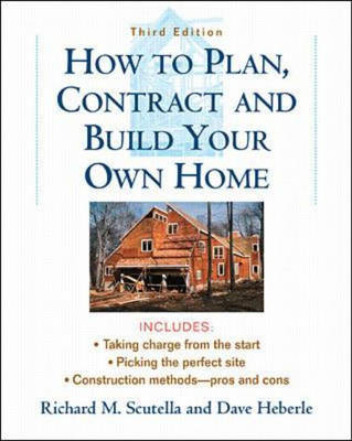 How to Plan, Contract and Build Your Own Home - Richard M. Scutella, David Heberle