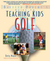 Teaching Kids Golf: A Baffled Parent's Guide - Bernadette Moore