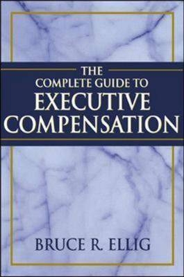 The Complete Guide to Executive Compensation - Bruce R. Ellig