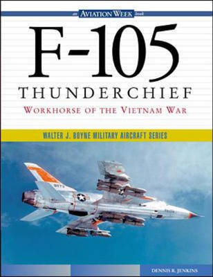 F-105 Thunderchief: Workhorse of the Vietnam War - Dennis Jenkins