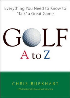 Golf A to Z: Everything You Need to Know to - Chris Burkhart