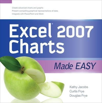 EXCEL 2007 CHARTS MADE EASY - Kathy Jacobs, Curt Frye, Doug Frye