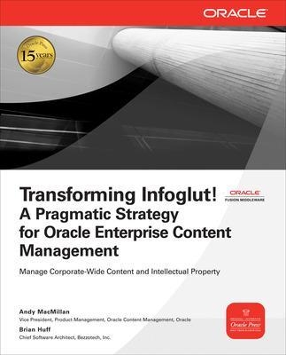 Transforming Infoglut! A Pragmatic Strategy for Oracle Enterprise Content Management - Andy MacMillan, Brian Huff