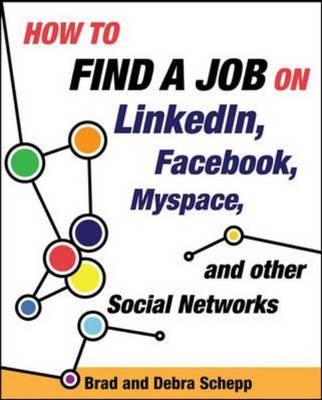 How to Find a Job on LinkedIn, Facebook, Twitter, MySpace, and Other Social Networks - Brad Schepp, Debra Schepp