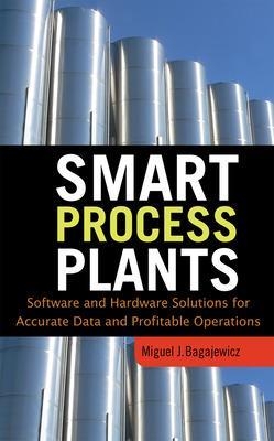 Smart Process Plants: Software and Hardware Solutions for Accurate Data and Profitable Operations - Miguel Bagajewicz