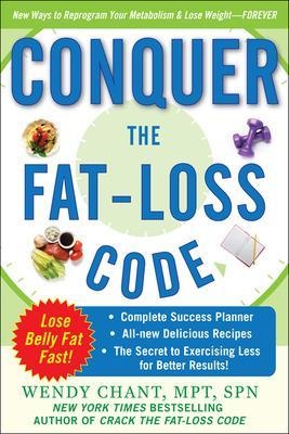 Conquer the Fat-Loss Code (Includes: Complete Success Planner, All-New Delicious Recipes, and the Secret to Exercising Less for Better Results!) - Wendy Chant