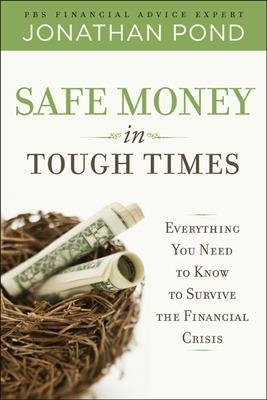 Safe Money in Tough Times: Everything You Need to Know to Survive the Financial Crisis - Jonathan Pond