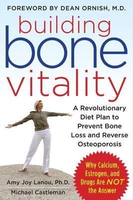 Building Bone Vitality: A Revolutionary Diet Plan to Prevent Bone Loss and Reverse Osteoporosis--Without Dairy Foods, Calcium, Estrogen, or Drugs - Amy Lanou, Michael Castleman