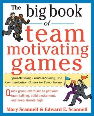 The Big Book of Team-Motivating Games: Spirit-Building, Problem-Solving and Communication Games for Every Group - Mary Scannell, Edward Scannell