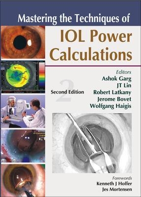 Mastering the Techniques of IOL Power Calculations, Second Edition - Ashok Garg, JT Lin, Robert Latkany, Jerome Bovet, Wolfgang Haigis