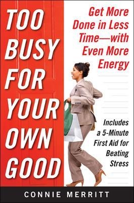 Too Busy for Your Own Good: Get More Done in Less Time—With Even More Energy - Connie Merritt