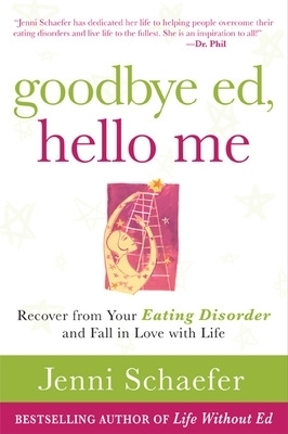 Goodbye Ed, Hello Me: Recover from Your Eating Disorder and Fall in Love with Life - Jenni Schaefer